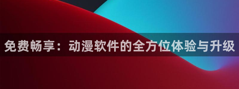 里番里番动漫在线观看:免费畅享:动漫软件的全方位体验与升级配图