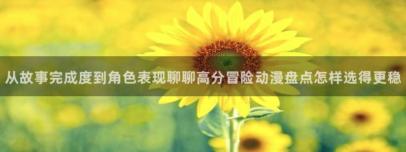 动漫里番在线在线观看：从故事完成度到角色表现聊聊高分冒险动漫盘点怎样选得更稳配图