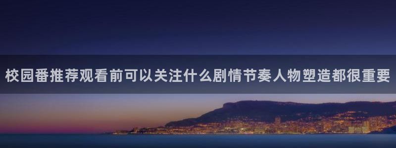 肉片里番动漫在线观看:校园番推荐观看前可以关注什么剧情节奏人物塑造都很重要配图