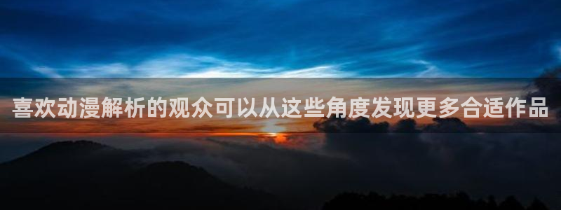 动漫里番手机在线观看：喜欢动漫解析的观众可以从这些角度发现更多合适作品配图