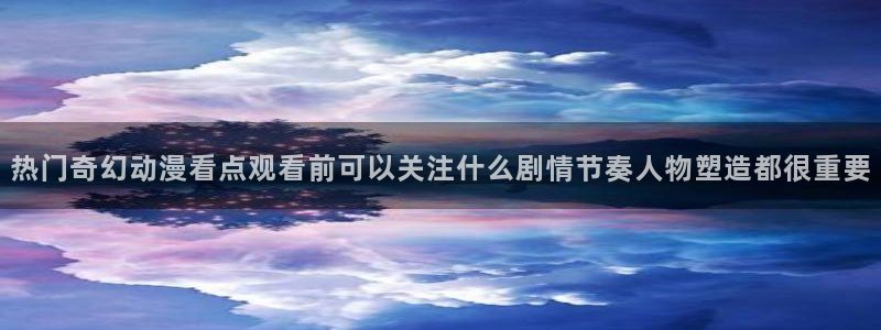里番动漫网在线观看：热门奇幻动漫看点观看前可以关注什么剧情节奏人物塑造都很重要配图