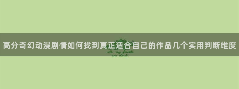 3D里番动漫在线观看:高分奇幻动漫剧情如何找到真正适合自己的作品几个实用判断维度配图