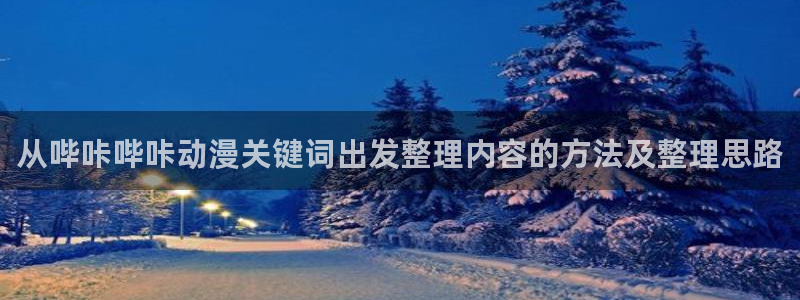 小女里番动漫在线观看：从哔咔哔咔动漫关键词出发整理内容的方法及整理思路配图